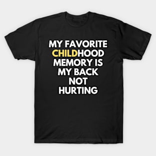 my favorite childhood memory is my back not hurting T-Shirt